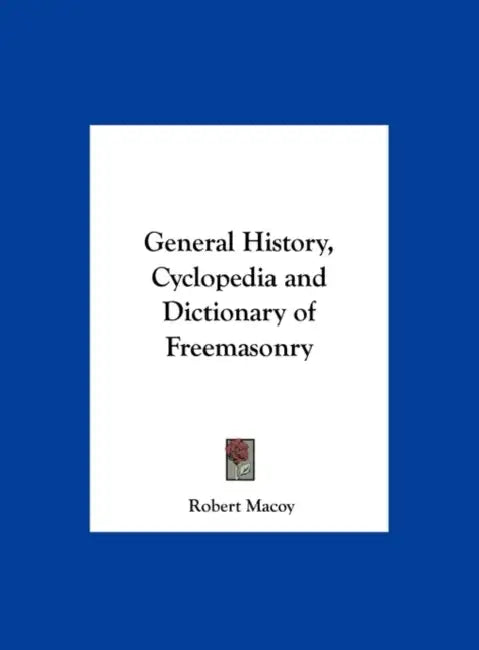 General History, Cyclopedia and Dictionary of Freemasonry by Robert Macoy