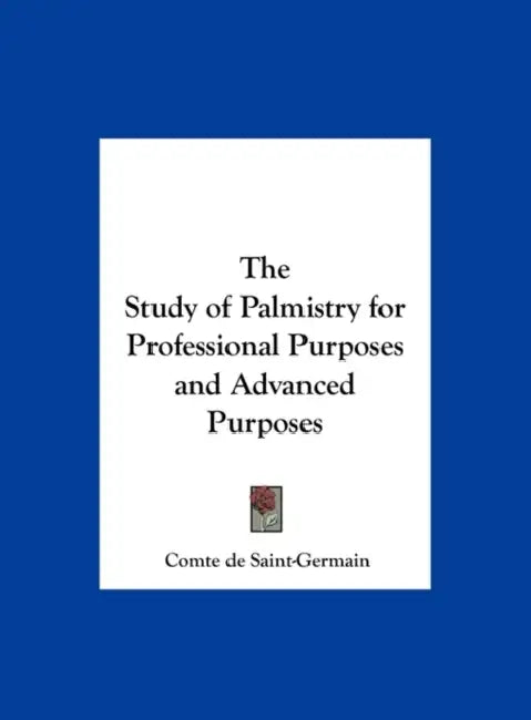 The Study of Palmistry for Professional Purposes and Advanced Purposes by Comte De Saint-Germain