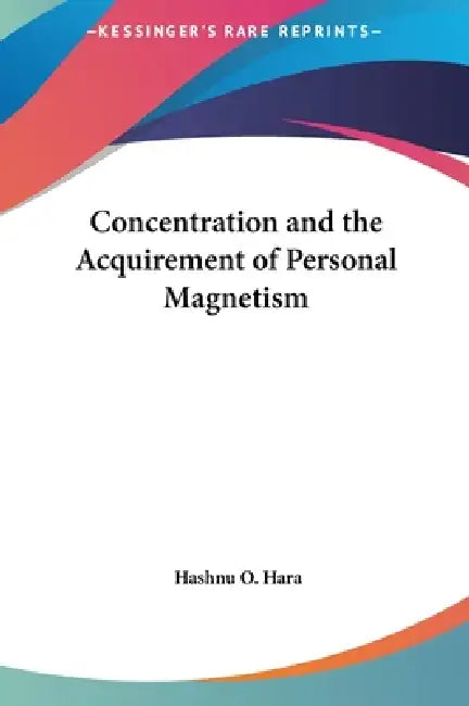 Concentration and the Acquirement of Personal Magnetism by Hashnu O. Hara