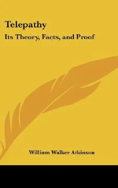 Telepathy: Its Theory, Facts, and Proof by William Walker Atkinson