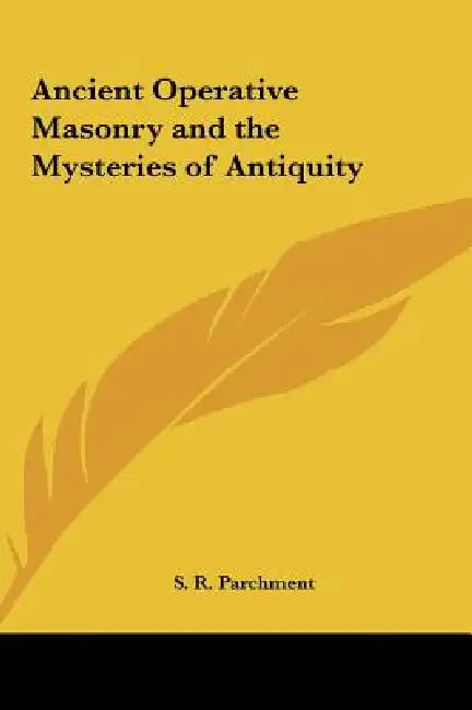 Ancient Operative Masonry and the Mysteries of Antiquity by S. R. Parchment