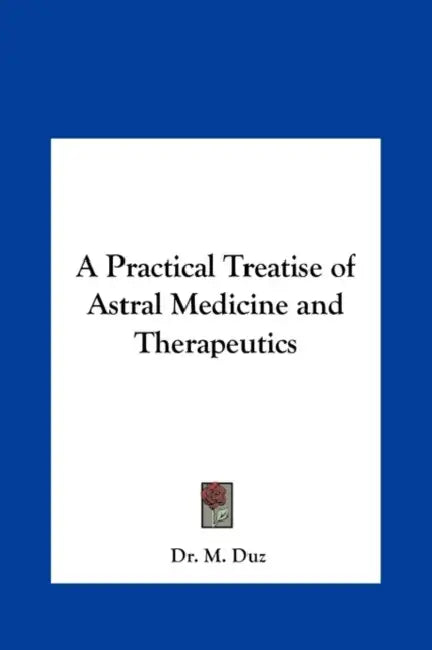 A Practical Treatise of Astral Medicine and Therapeutics by M. Duz