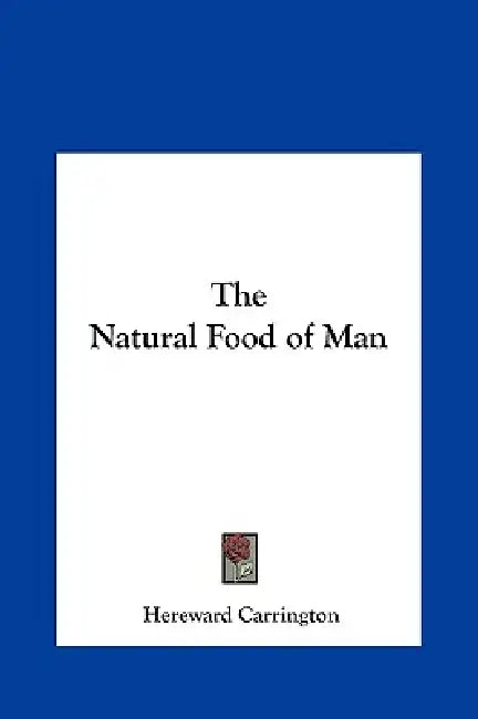 The Natural Food of Man by Hereward Carrington