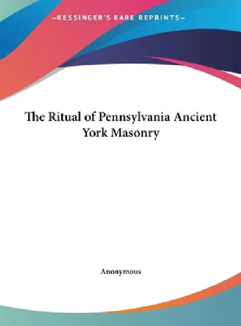 The Ritual of Pennsylvania Ancient York Masonry by Anonymous