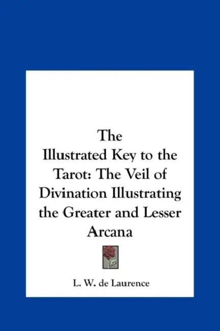 The Illustrated Key to the Tarot: The Veil of Divination Illustrating the Greater and Lesser Arcana by L. W. de Laurence