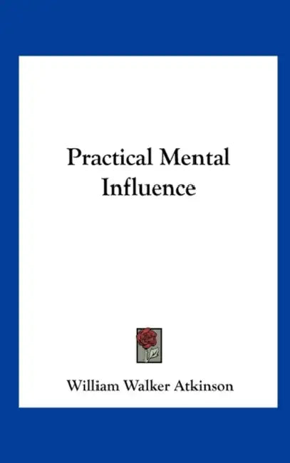 Practical Mental Influence by William Walker Atkinson
