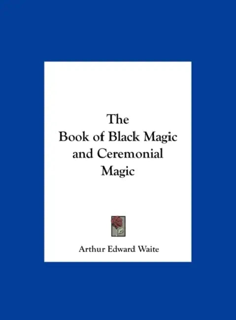 The Book of Black Magic and Ceremonial Magic by Arthur Edward Waite