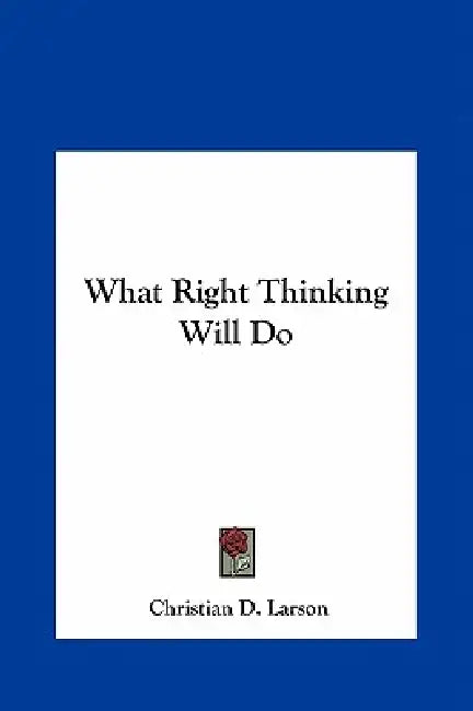 What Right Thinking Will Do by Christian D. Larson