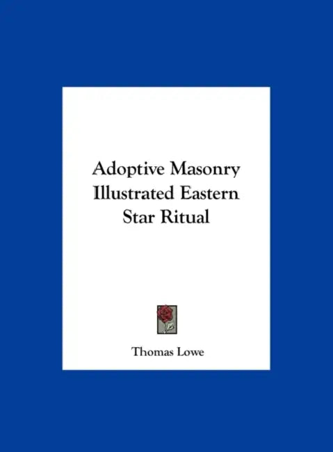 Adoptive Masonry Illustrated Eastern Star Ritual by Thomas Lowe