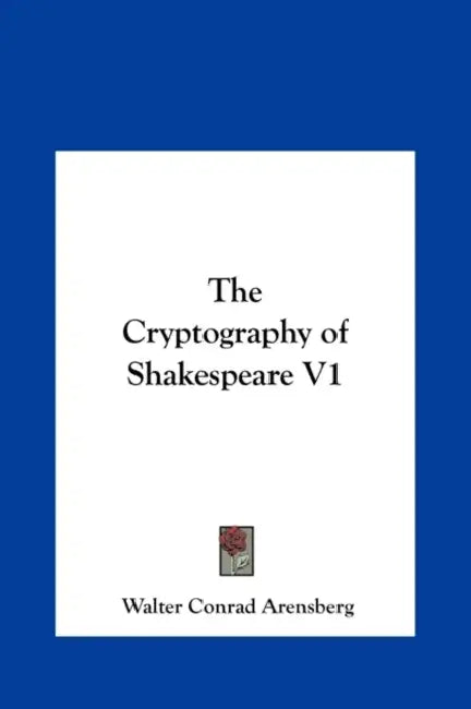 The Cryptography of Shakespeare V1 by Walter Conrad Arensberg
