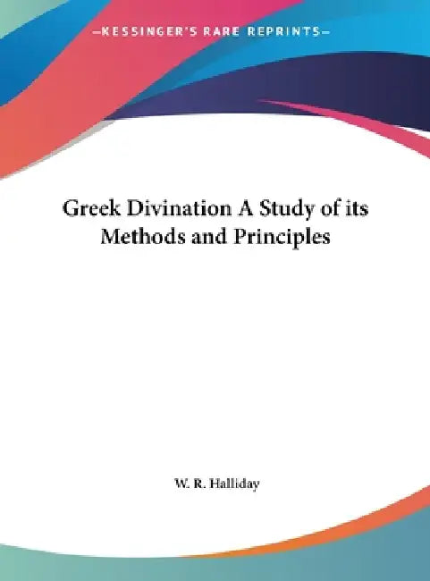 Greek Divination A Study of its Methods and Principles by W. R. Halliday