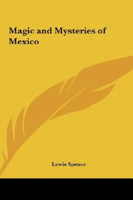 Magic and Mysteries of Mexico by Lewis Spence