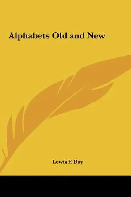 Alphabets Old and New by Lewis F. Day