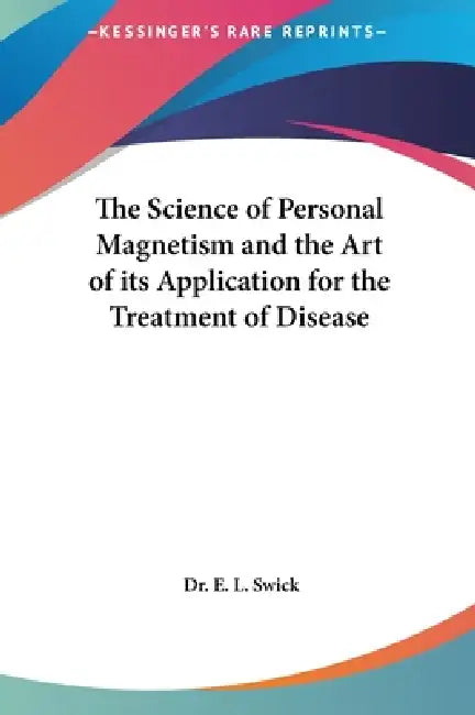 The Science of Personal Magnetism and the Art of its Application for the Treatment of Disease by E. L. Swick