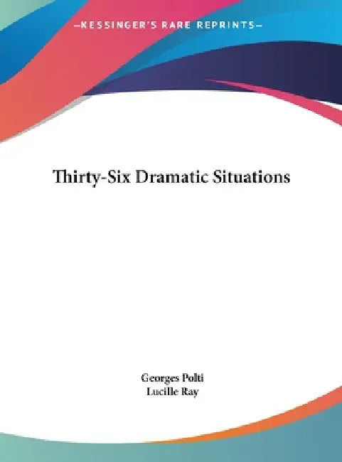 Thirty-Six Dramatic Situations by Georges Polti, Lucille Ray