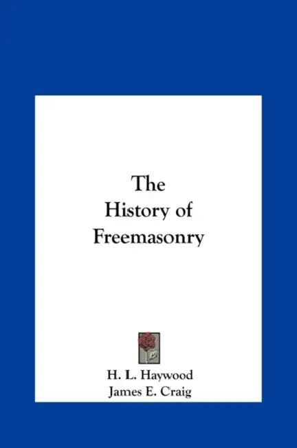 The History of Freemasonry by H. L. Haywood, James E. Craig