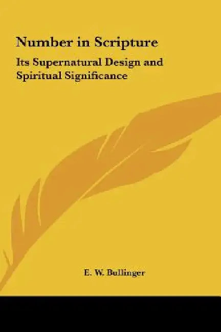 Number in Scripture: Its Supernatural Design and Spiritual Significance by E. W. Bullinger