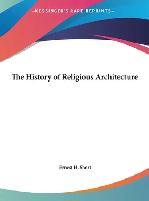The History of Religious Architecture by Ernest H. Short