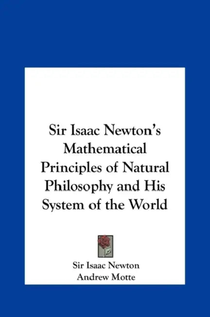 Sir Isaac Newton's Mathematical Principles of Natural Philosophy and His System of the World by Isaac Newton, Andrew Motte