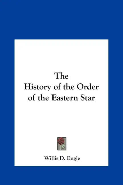 The History of the Order of the Eastern Star by Willis D. Engle