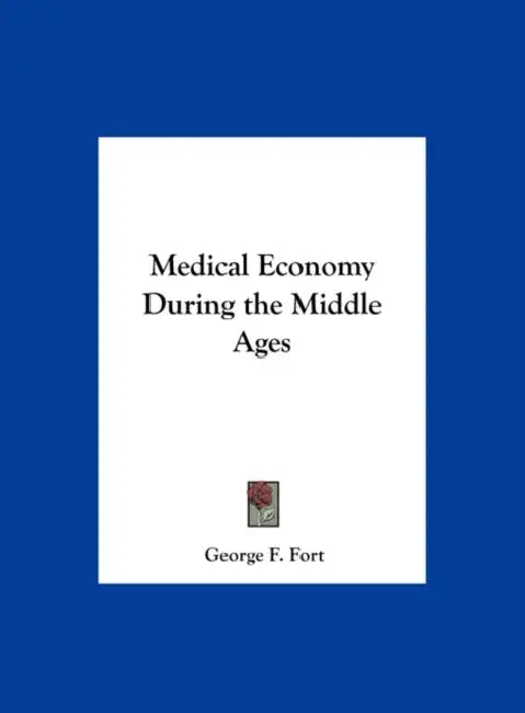 Medical Economy During the Middle Ages by George F. Fort