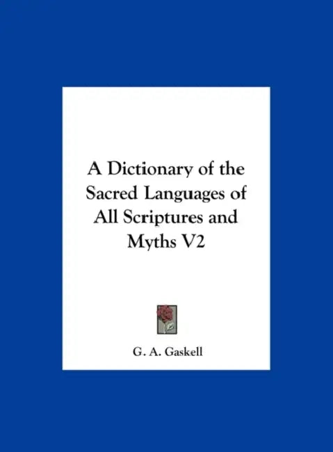 A Dictionary of the Sacred Languages of All Scriptures and Myths V2 by G. a. Gaskell