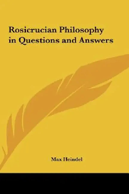 Rosicrucian Philosophy in Questions and Answers by Max Heindel