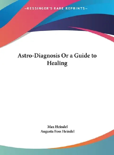 Astro-Diagnosis Or a Guide to Healing by Max Heindel, Augusta Foss Heindel