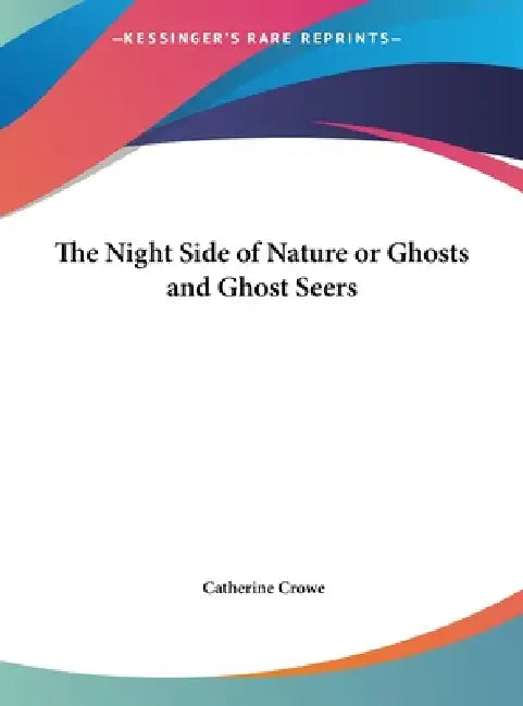 The Night Side of Nature or Ghosts and Ghost Seers by Catherine Crowe