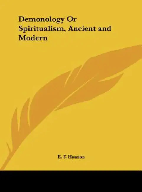 Demonology or Spiritualism, Ancient and Modern by E. F. Hanson