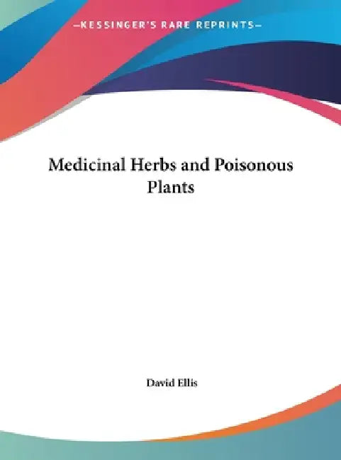 Medicinal Herbs and Poisonous Plants by David Ellis