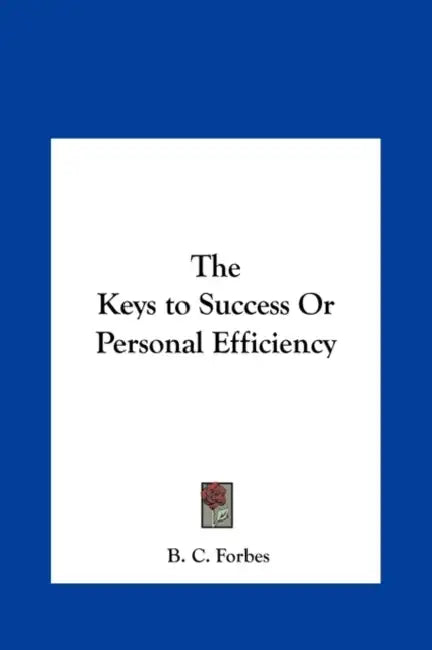 The Keys to Success Or Personal Efficiency by B. C. Forbes