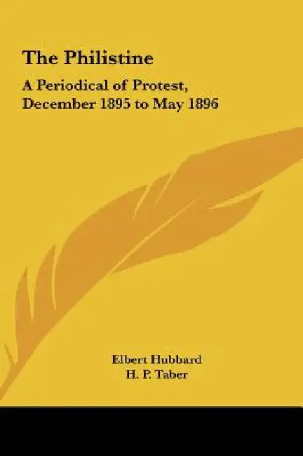 The Philistine: A Periodical of Protest, December 1895 to May 1896 by Elbert Hubbard, H. P. Taber