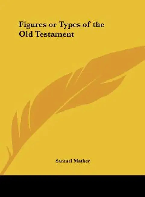 Figures or Types of the Old Testament by Samuel Mather