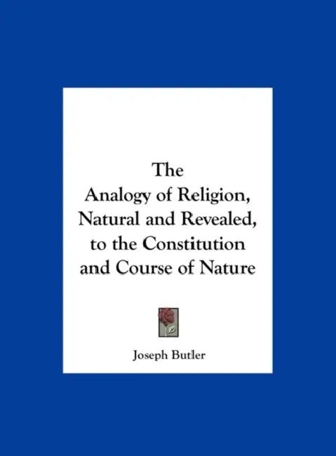 The Analogy of Religion, Natural and Revealed, to the Constitution and Course of Nature by Joseph Butler