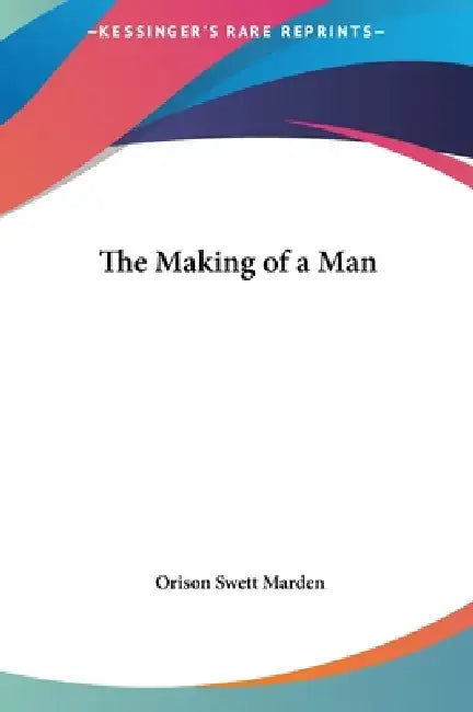 The Making of a Man by Orison Swett Marden
