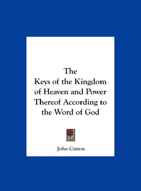 The Keys of the Kingdom of Heaven and Power Thereof According to the Word of God by John Cotton