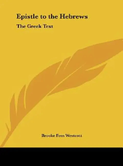 Epistle to the Hebrews: The Greek Text by Brooke Foss Westcott