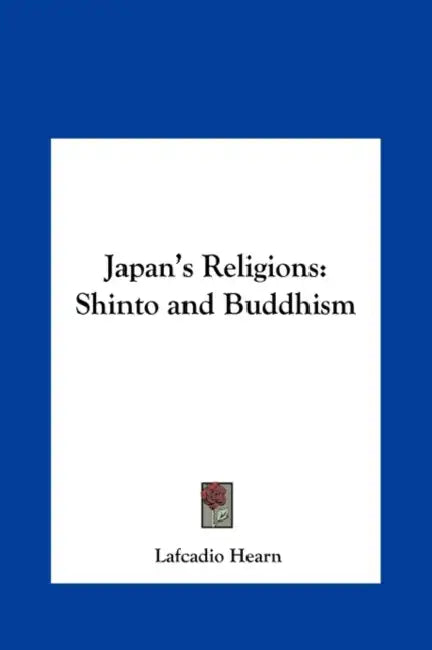 Japan's Religions: Shinto and Buddhism by Lafcadio Hearn