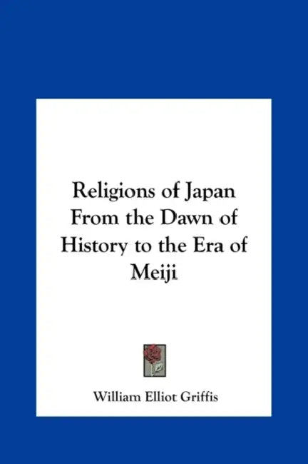 Religions of Japan From the Dawn of History to the Era of Meiji by William Elliot Griffis