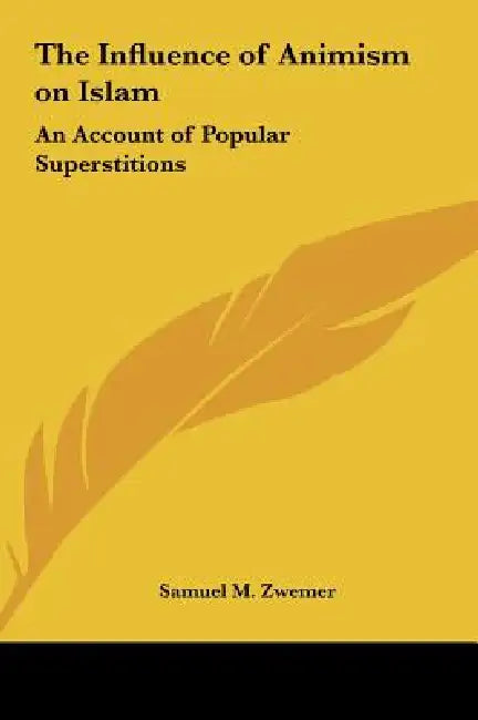 The Influence of Animism on Islam: An Account of Popular Superstitions by Samuel M. Zwemer