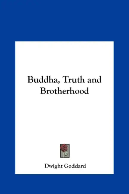 Buddha, Truth and Brotherhood by Dwight Goddard