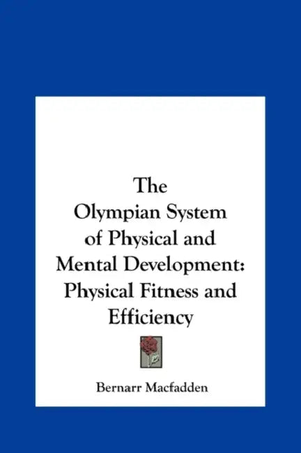 The Olympian System of Physical and Mental Development: Physical Fitness and Efficiency by Bernarr Macfadden