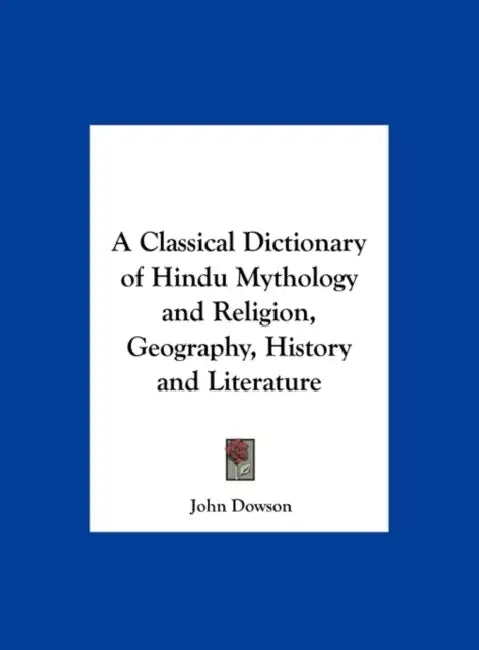 A Classical Dictionary of Hindu Mythology and Religion, Geography, History and Literature by John Mras Dowson