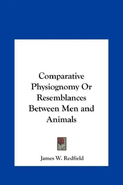 Comparative Physiognomy or Resemblances Between Men and Animals by James W. Redfield