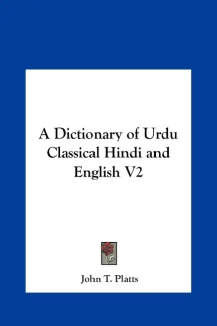 A Dictionary of Urdu Classical Hindi and English V2 by John T. Platts