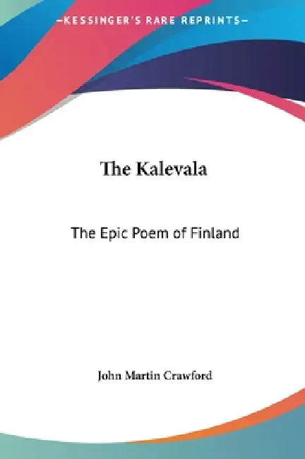 The Kalevala: The Epic Poem of Finland by John Martin Crawford