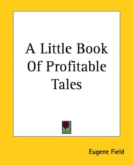 A Little Book of Profitable Tales by Eugene Field