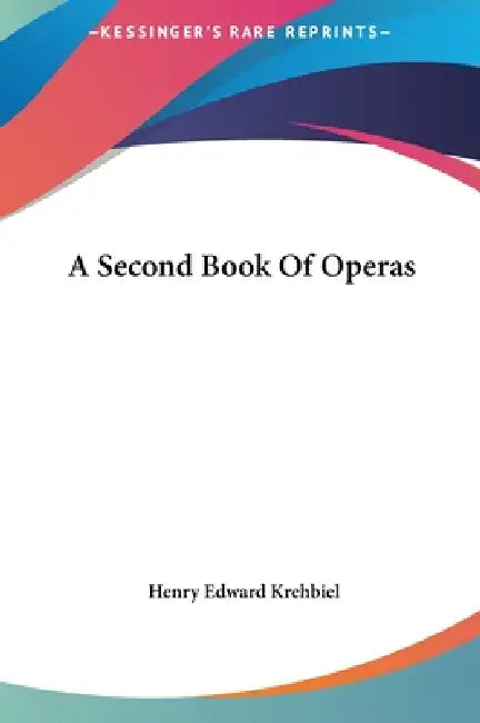 A Second Book Of Operas by Henry Edward Krehbiel