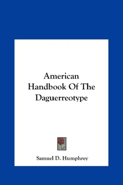 American Handbook of the Daguerreotype by Samuel D. Humphrey